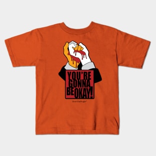 You're gonna be okay! Kids T-Shirt